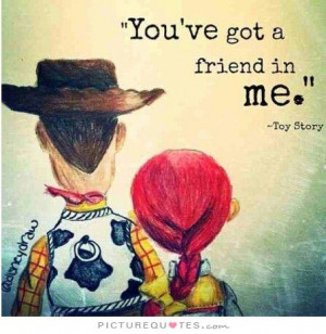 You've got a friend in me Picture Quote #1