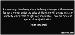 ... There are different species of self-justification. - Anita Brookner