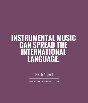 Instrumental music can spread the international language.