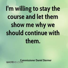 Commissioner Daniel Stermer - I'm willing to stay the course and let ...