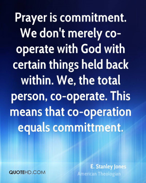 Prayer is commitment. We don't merely co-operate with God with certain ...