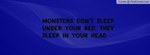 monsters don't sleep under your bed , Pictures , they sleep in your ...