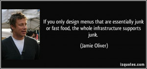 ... or fast food, the whole infrastructure supports junk. - Jamie Oliver