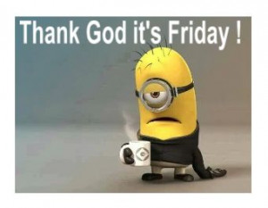 Cheer up minion! It’s Friday!!!