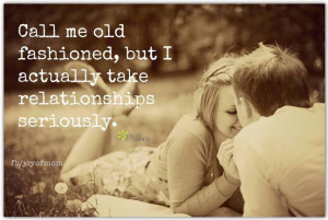 Call me old fashioned, but I actually take relationships seriously.