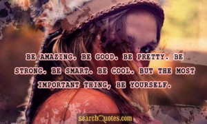 Be amazing. Be good. Be pretty. Be strong. Be smart. Be cool. But the ...