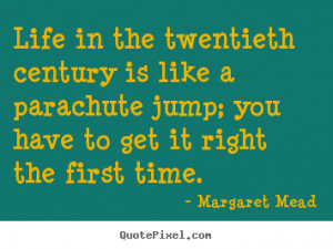 ... century is like a parachute jump; you.. Margaret Mead top life quotes
