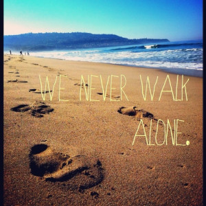 Never Walk Alone Quotes http://pinterest.com/pin/27514247695635505/