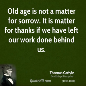 Old age is not a matter for sorrow. It is matter for thanks if we have ...