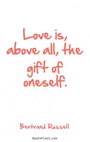 ... picture quotes about love - Love is, above all, the gift of oneself