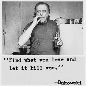 Charles Bukowski. They even embraced dying from smoking??