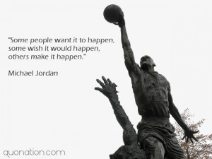 Michael Jordan Quotes - Some people want it to happen, some wish