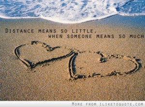 distance means so little when someone means so much love is speechless ...