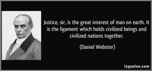Justice, sir, is the great interest of man on earth. It is the ...