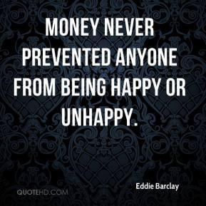 Eddie Barclay - Money never prevented anyone from being happy or ...