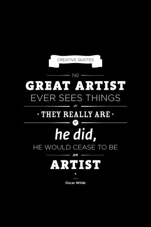 :No great artist ever sees things how they really are … Quote ...