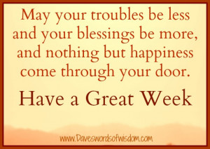 May your troubles be less and your blessing be more,