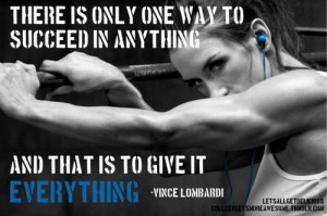 Everything. Always give it your all.