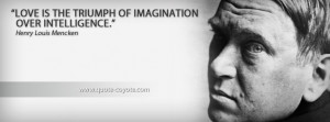 ... Louis Mencken - Love is the triumph of imagination over intelligence