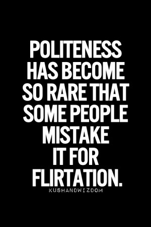 ... has become so rare that some people mistake it for flirtation