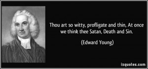 Thou art so witty, profligate and thin, At once we think thee Satan ...