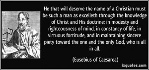 He that will deserve the name of a Christian must be such a man as ...