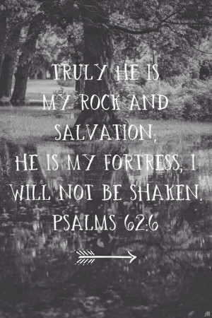 truly he is my rock and salvation he is my fortress i will not shaken ...