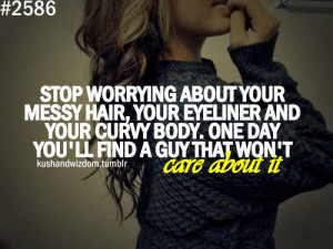 Stop worrying about your messy hair, your eyeliner and your curvy body ...