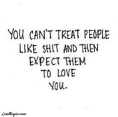 You Can't Treat People Like Shit love quote people instagram shit ...