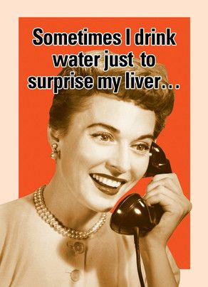 Sometimes I drink water just to surprise my liver - vintage retro ...