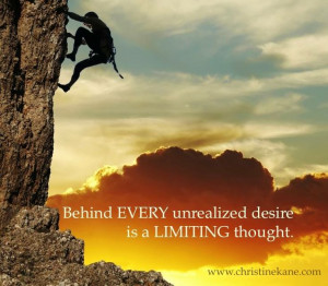 Behind every unrealized desire is a limiting thought.