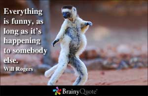 ... is funny as long as it s happening to somebody else will rogers