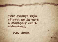 ... strange ways attract me in ways i strangely can't understand. Rm drake