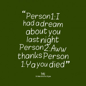 Quotes Picture: person 1:i had a dream about you last night person 2 ...
