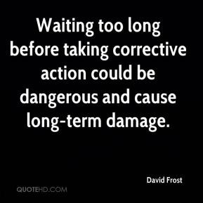 David Frost - Waiting too long before taking corrective action could ...