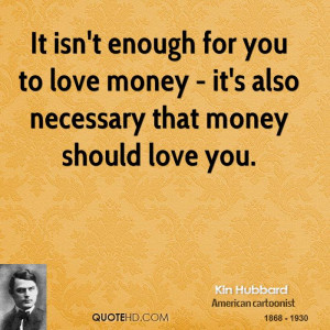 It isn't enough for you to love money - it's also necessary that money ...