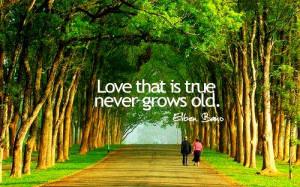 Love that is true never grow old.