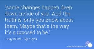 some changes happen deep down inside of you. And the truth is, only ...