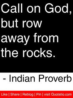 ... God, but row away from the rocks. - Indian Proverb #quotes #quotations