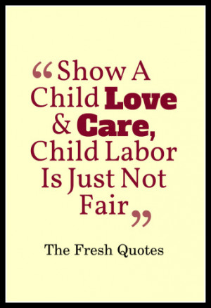 Stop Child Labour Show A Child Love And Care Child Labor Is Just Not