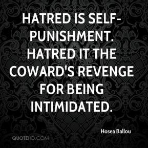 ... self-punishment. Hatred it the coward's revenge for being intimidated