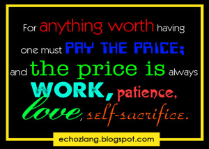 ... price and the price is always work, patience, love and self sacrifice