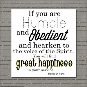 If you are humble and obedient and hearken to the voice of the Spirit ...