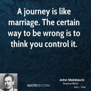 journey is like marriage. The certain way to be wrong is to think ...