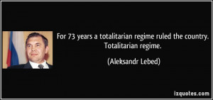 For 73 years a totalitarian regime ruled the country. Totalitarian ...