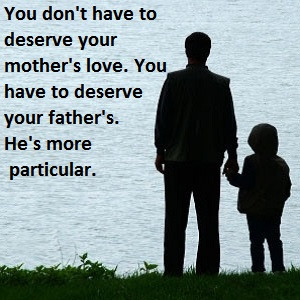 You don't have to deserve your mother's love. You have to deserve ...