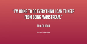 going to do everything I can to keep from being mainstream.”