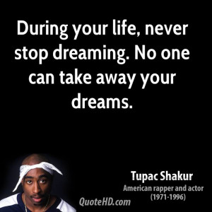 ... your life, never stop dreaming. No one can take away your dreams