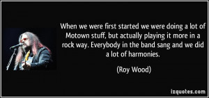 When we were first started we were doing a lot of Motown stuff, but ...