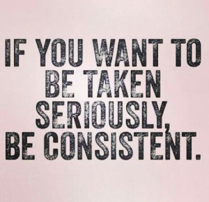 Seriously... be consistent
